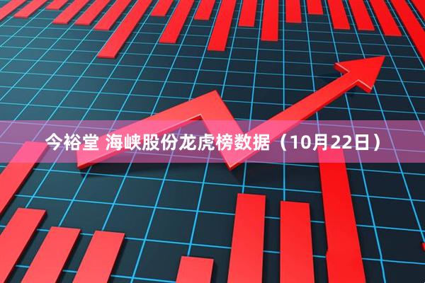 今裕堂 海峡股份龙虎榜数据（10月22日）