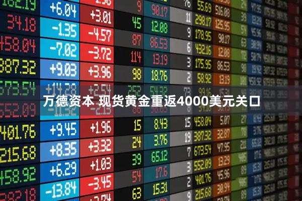 万德资本 现货黄金重返4000美元关口