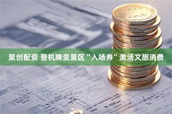 聚创配资 登机牌变景区“入场券”激活文旅消费