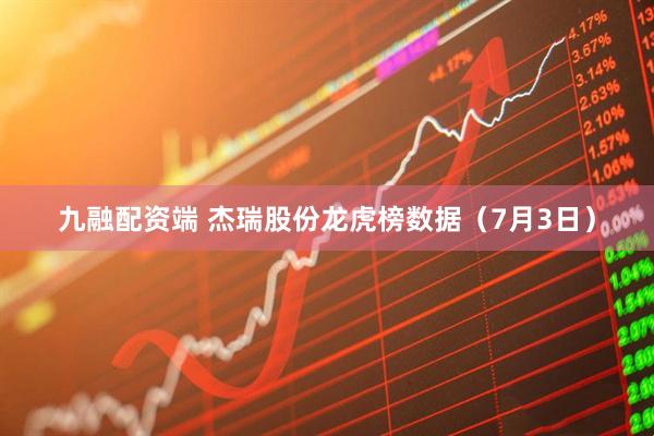 九融配资端 杰瑞股份龙虎榜数据(7月3日)